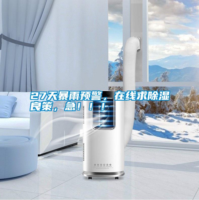 27天暴雨預(yù)警,在線求除濕良策,急!!!