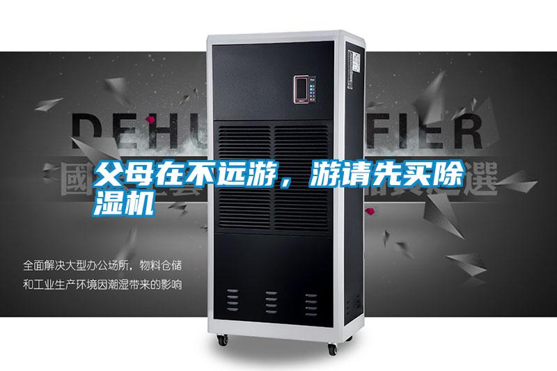父母在不遠(yuǎn)游,游請(qǐng)先買除濕機(jī)