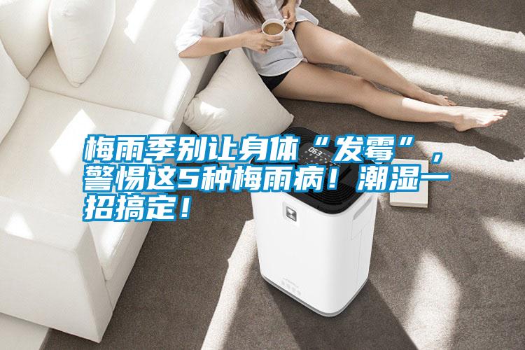 梅雨季別讓身體“發霉”，警惕這5種梅雨?。〕睗褚徽懈愣?！