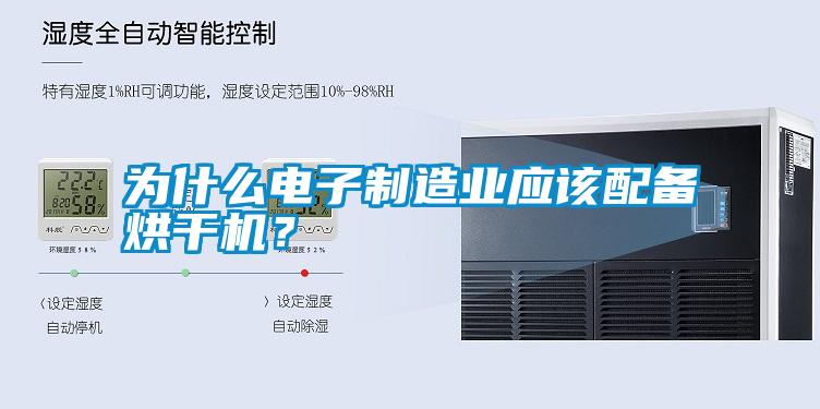 為什么電子制造業(yè)應(yīng)該配備烘干機(jī)?