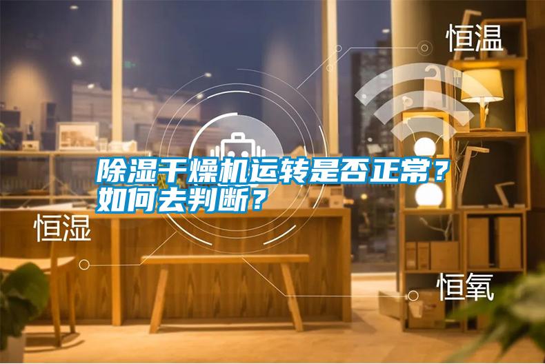 除濕干燥機(jī)運(yùn)轉(zhuǎn)是否正常？如何去判斷？
