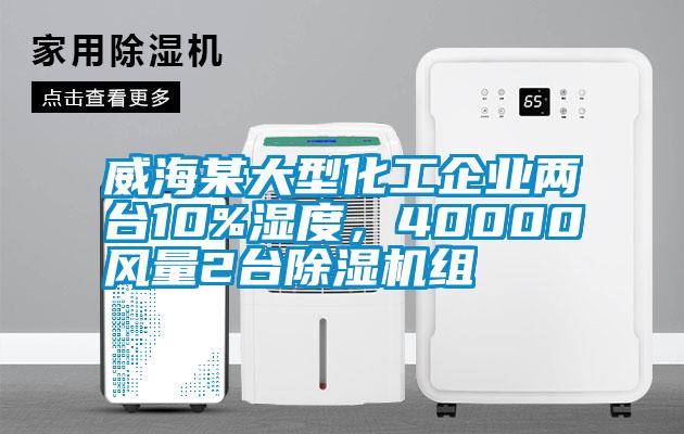 威海某大型化工企業(yè)兩臺(tái)10%濕度,40000風(fēng)量2臺(tái)除濕機(jī)組