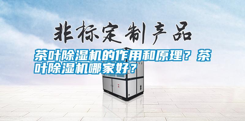 茶葉除濕機的作用和原理？茶葉除濕機哪家好？