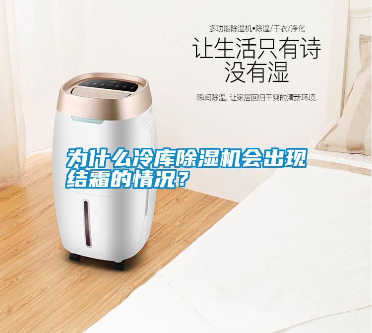 為什么冷庫除濕機會出現結霜的情況?