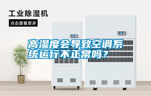高濕度會導致空調系統運行不正常嗎?