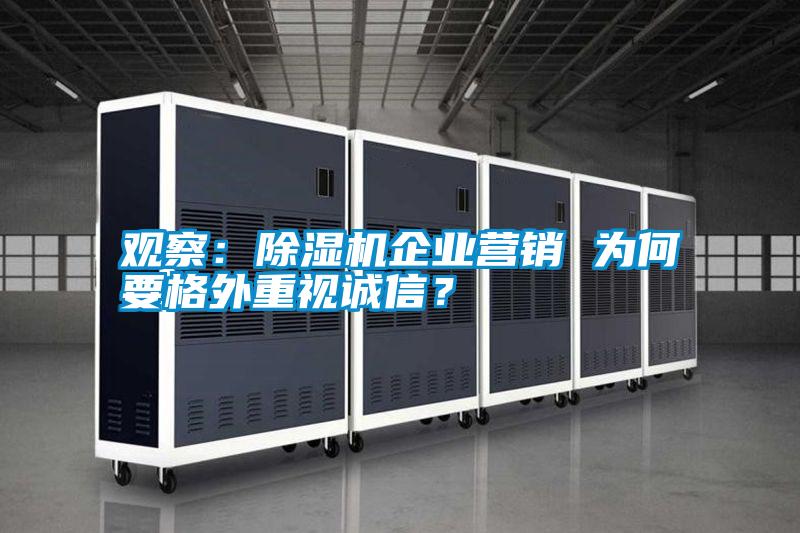 觀察：除濕機企業(yè)營銷 為何要格外重視誠信？