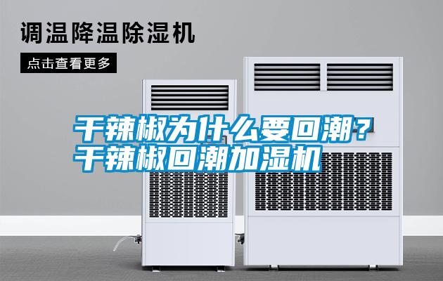 干辣椒為什么要回潮?干辣椒回潮加濕機