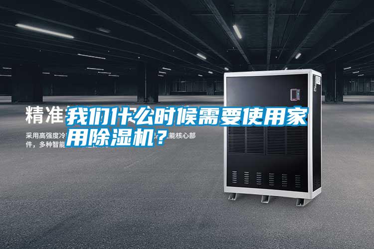 我們什么時候需要使用家用除濕機(jī)?