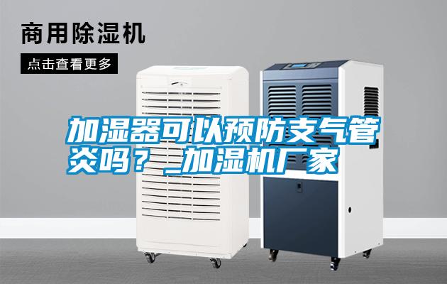 加濕器可以預防支氣管炎嗎?_加濕機廠家