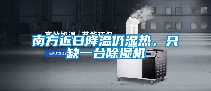 南方近日降溫仍濕熱,只缺一臺(tái)除濕機(jī)