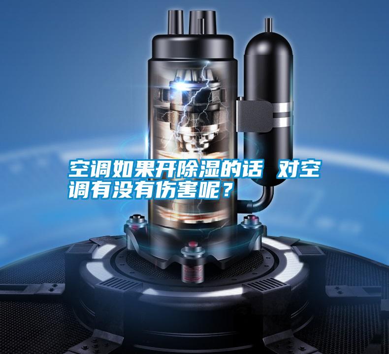 空調(diào)如果開(kāi)除濕的話 對(duì)空調(diào)有沒(méi)有傷害呢?