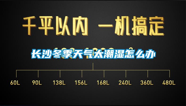 長(zhǎng)沙冬季天氣太潮濕怎么辦