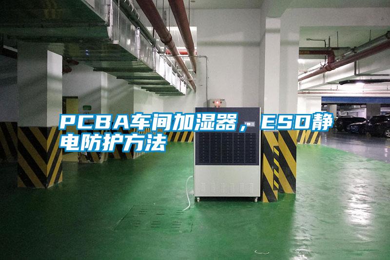 PCBA車(chē)間加濕器,ESD靜電防護(hù)方法