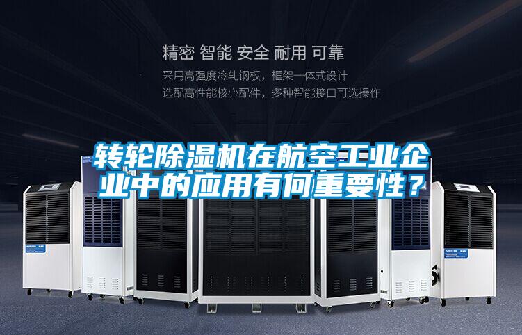 轉(zhuǎn)輪除濕機(jī)在航空工業(yè)企業(yè)中的應(yīng)用有何重要性?
