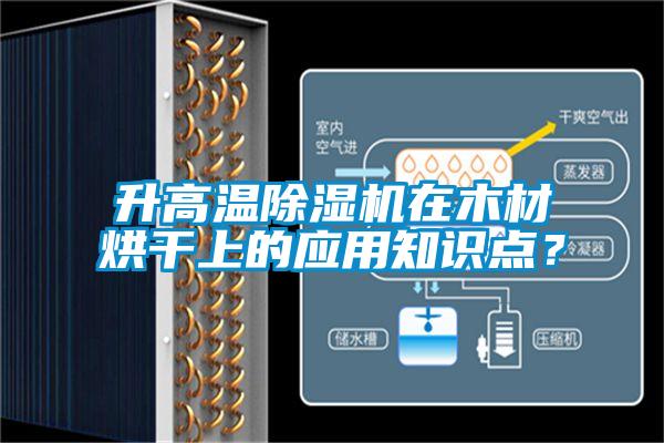 升高溫除濕機(jī)在木材烘干上的應(yīng)用知識(shí)點(diǎn)?