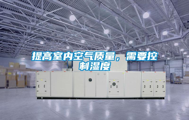 提高室內空氣質量,需要控制濕度