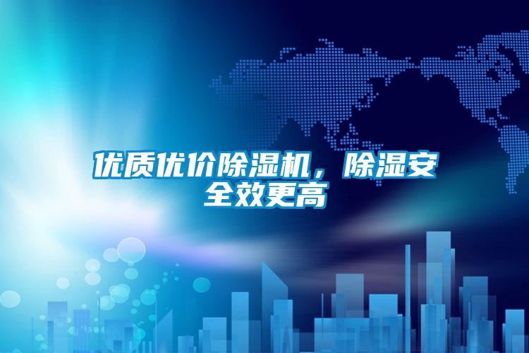 優(yōu)質(zhì)優(yōu)價(jià)除濕機(jī)，除濕安全效更高