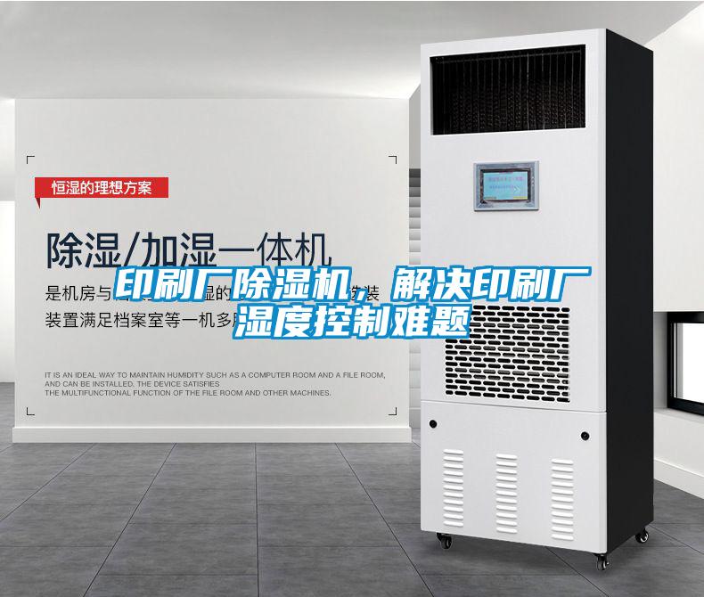 印刷廠除濕機,解決印刷廠濕度控制難題