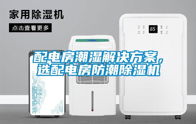 配電房潮濕解決方案,選配電房防潮除濕機(jī)