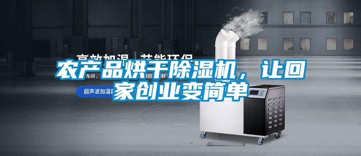 農(nóng)產(chǎn)品烘干除濕機(jī),讓回家創(chuàng)業(yè)變簡單