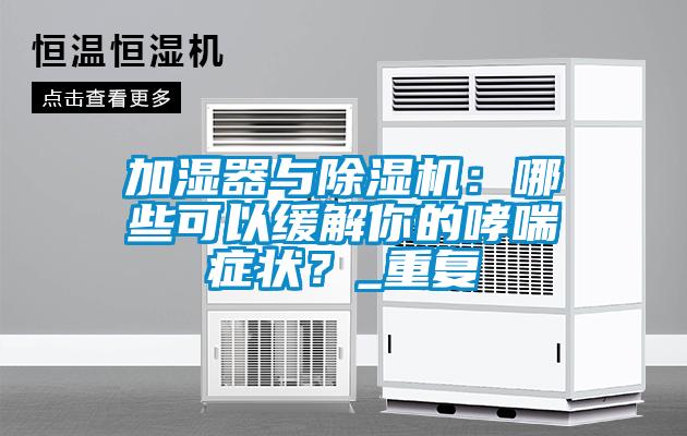 加濕器與除濕機(jī):哪些可以緩解你的哮喘癥狀?_重復(fù)