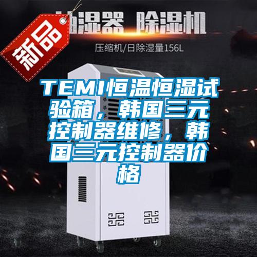 TEMI恒溫恒濕試驗箱,韓國三元控制器維修,韓國三元控制器價格