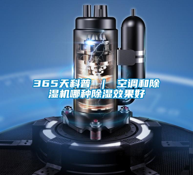 365天科普 | 空調(diào)和除濕機哪種除濕效果好