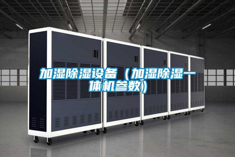 加濕除濕設備(加濕除濕一體機參數)
