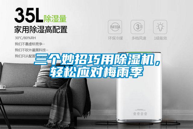 三個妙招巧用除濕機(jī)，輕松應(yīng)對梅雨季