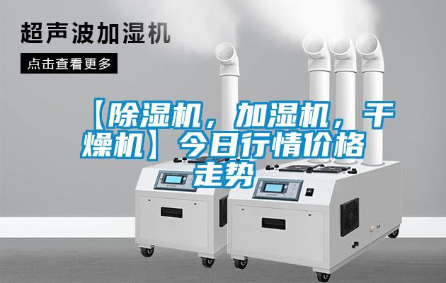 【除濕機(jī)，加濕機(jī)，干燥機(jī)】今日行情價(jià)格走勢