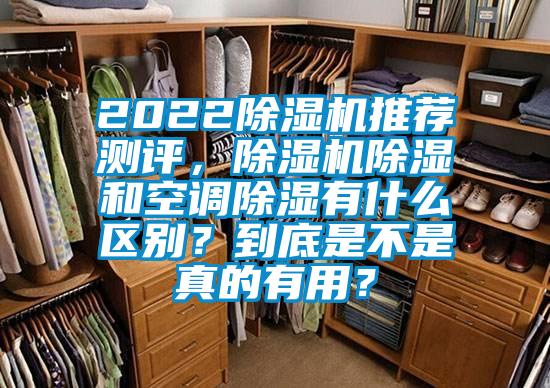 2022除濕機推薦測評,除濕機除濕和空調除濕有什么區(qū)別?到底是不是真的有用?