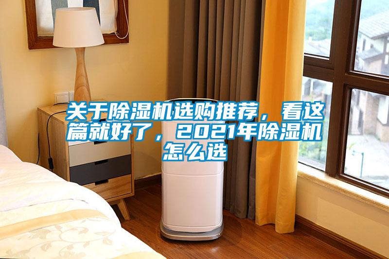 關于除濕機選購推薦，看這篇就好了，2021年除濕機怎么選