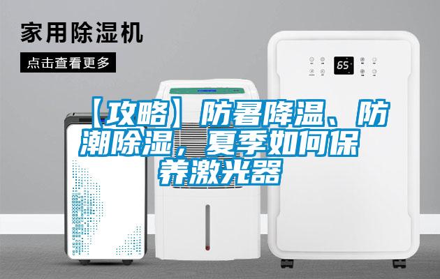 【攻略】防暑降溫、防潮除濕,夏季如何保養(yǎng)激光器