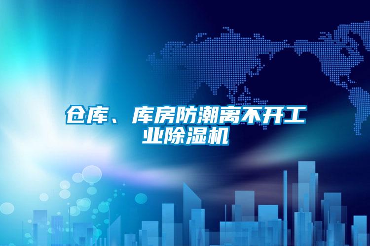 倉庫、庫房防潮離不開工業除濕機