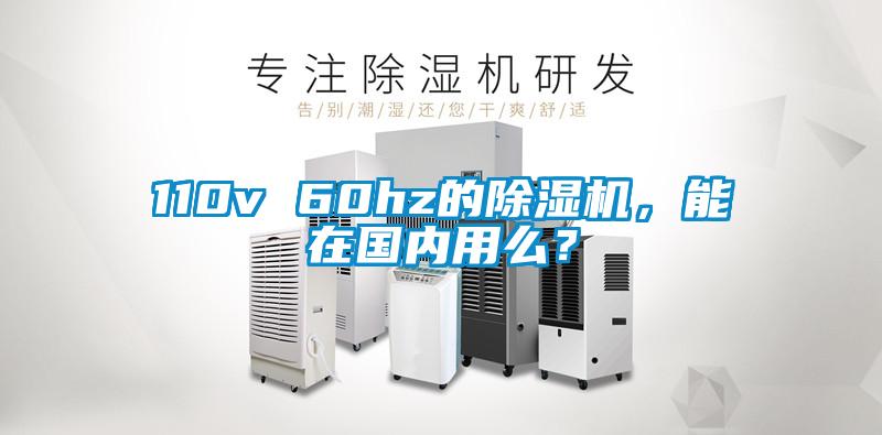 110v 60hz的除濕機(jī),能在國(guó)內(nèi)用么?