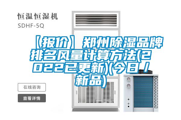 【報(bào)價(jià)】鄭州除濕品牌排名風(fēng)量計(jì)算方法(2022已更新)(今日/新品)