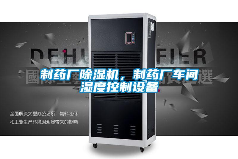 制藥廠除濕機(jī),制藥廠車間濕度控制設(shè)備