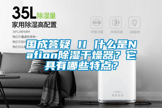 國成答疑 II 什么是Nafion除濕干燥器?它具有哪些特點(diǎn)?