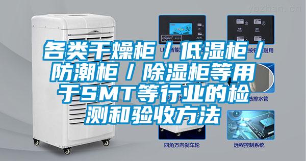 各類干燥柜/低濕柜/防潮柜/除濕柜等用于SMT等行業(yè)的檢測(cè)和驗(yàn)收方法