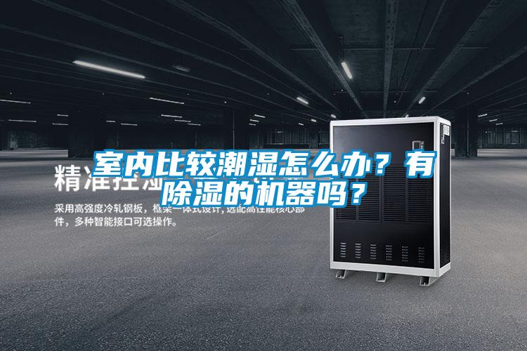 室內比較潮濕怎么辦？有除濕的機器嗎？