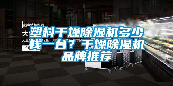 塑料干燥除濕機(jī)多少錢(qián)一臺(tái)？干燥除濕機(jī)品牌推薦