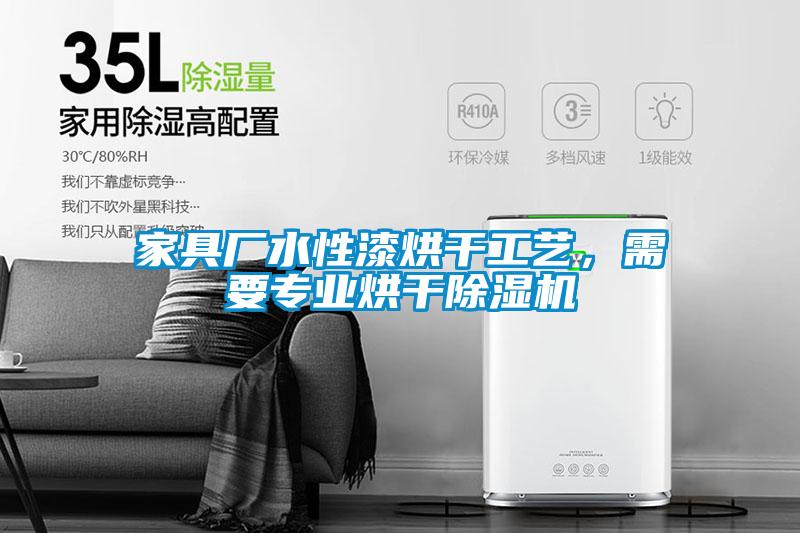 家具廠水性漆烘干工藝，需要專業(yè)烘干除濕機(jī)