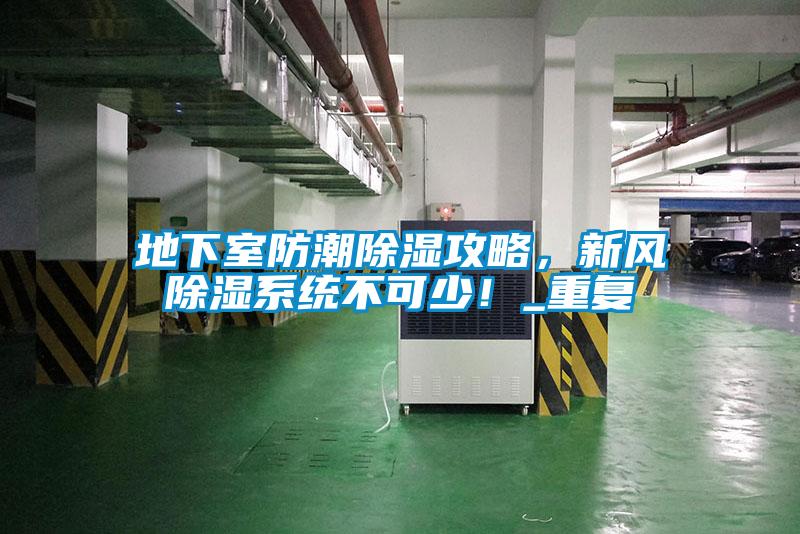地下室防潮除濕攻略,新風(fēng)除濕系統(tǒng)不可少!_重復(fù)