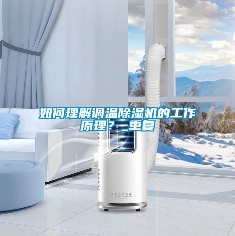 如何理解調(diào)溫除濕機(jī)的工作原理?_重復(fù)