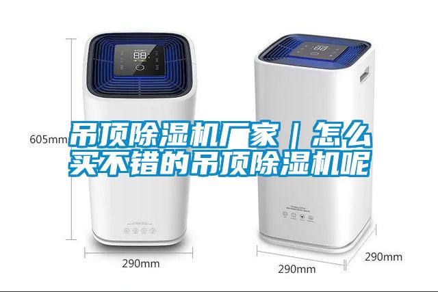 吊頂除濕機(jī)廠家|怎么買不錯的吊頂除濕機(jī)呢