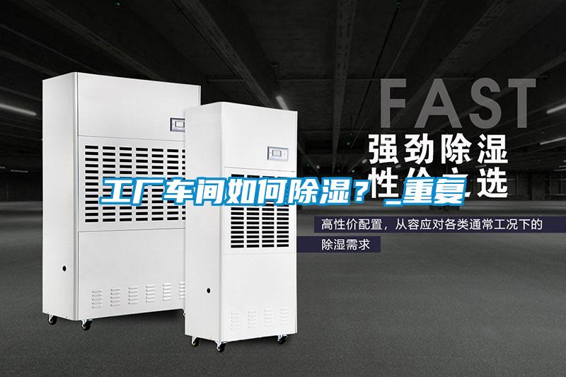 工廠車間如何除濕?_重復(fù)