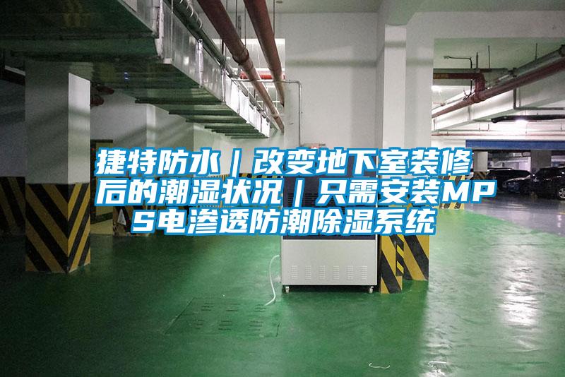 捷特防水|改變地下室裝修后的潮濕狀況|只需安裝MPS電滲透防潮除濕系統