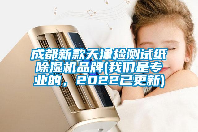 成都新款天津檢測試紙除濕機(jī)品牌(我們是專業(yè)的,2022已更新)