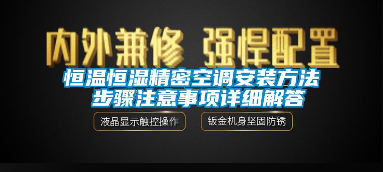 恒溫恒濕精密空調(diào)安裝方法 步驟注意事項詳細解答