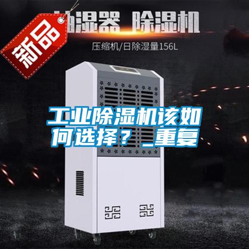 工業除濕機該如何選擇？_重復